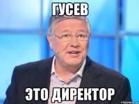 ГУСЕВ ЭТО ДИРЕКТОР