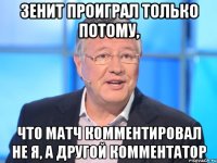 Зенит проиграл только потому, Что матч комментировал не я, а другой комментатор