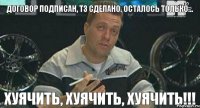 Договор подписан, ТЗ сделано. Осталось только... ХУЯЧИТЬ, ХУЯЧИТЬ, ХУЯЧИТЬ!!!