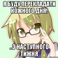 я буду перекладати кожного дня! ..з наступного тижня