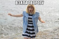 Взяла творогу 