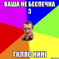 ваша не беспечна 3 гкляє нині