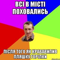 всі в місті поховались після того як крававипив пляшку горілки