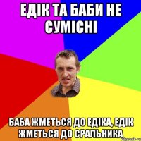 Едік та баби не сумісні баба жметься до Едіка, Едік жметься до сральника