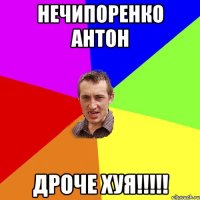 Нечипоренко Антон дроче хуя!!!!!