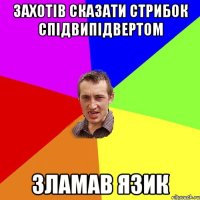 захотів сказати стрибок спідвипідвертом зламав язик