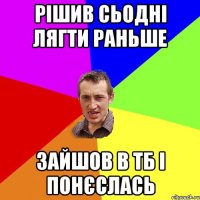 Рішив сьодні лягти раньше зайшов в ТБ і понєслась