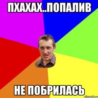 пхахах..попалив не побрилась