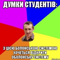 Думки студентів: З цією Болонською системою хочеться відкрити Оболонську систему