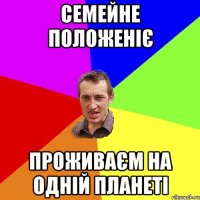 семейне положеніє проживаєм на одній планеті