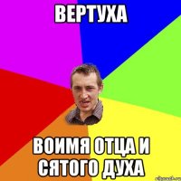 вертуха воимя отца и сятого духа