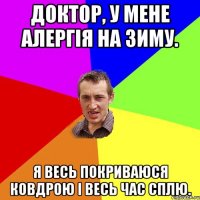 Доктор, у мене алергія на зиму. Я весь покриваюся ковдрою і весь час сплю.