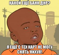 какой ещё банк ДНР? Я ещё с тех карт не могу снять нихуя!