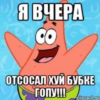 Я вчера Отсосал хуй бубке гопу!!!