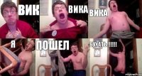 Вик Вика Вика Я Пошел Бухать!!!!!!