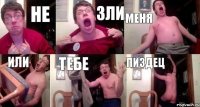 НЕ ЗЛИ МЕНЯ ИЛИ ТЕБЕ ПИЗДЕЦ