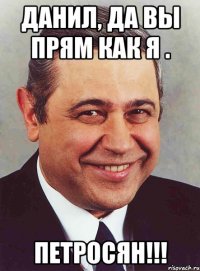 Данил, да вы прям как я . Петросян!!!