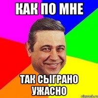 как по мне так сыграно ужасно