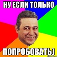 Ну если только Попробовать)