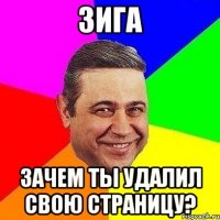 ЗИГА ЗАЧЕМ ТЫ УДАЛИЛ СВОЮ СТРАНИЦУ?