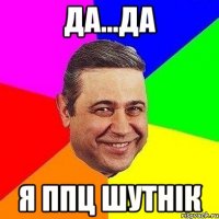 да...да я ппц шутнік