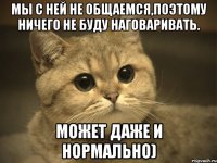 Мы с ней не общаемся,поэтому ничего не буду наговаривать. Может даже и нормально)