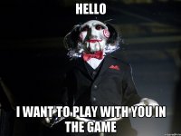 Hello I want to play with you in the game