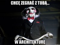 Chcę zegrać z tobą... W architekturę