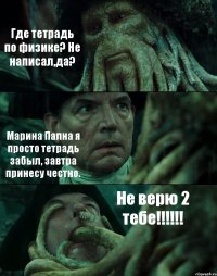 Где тетрадь по физике? Не написал,да? Марина Пална я просто тетрадь забыл, завтра принесу честно. Не верю 2 тебе!!!!!!