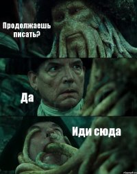 Продолжаешь писать? Да Иди сюда