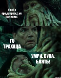 Я тебя предупреждал, Палихин? ГО ТРАХАЦА УМРИ, СУКА, БЛЯТЬ!