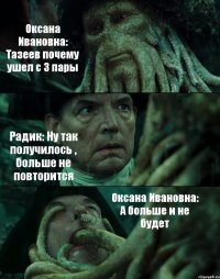 Оксана Ивановна: Тазеев почему ушел с 3 пары Радик: Ну так получилось , больше не повторится Оксана Ивановна: А больше и не будет