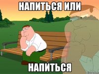 Напиться или напиться