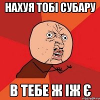 Нахуя тобі субару В тебе ж іж є