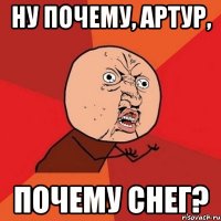 Ну почему, Артур, почему снег?