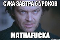 Сука завтра 6 уроков Mathafucka