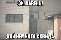 эй, парень! дай немного сквида.