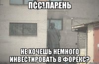 псс..парень не хочешь немного инвестировать в форекс?