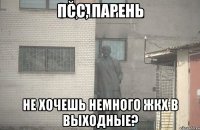 псс, парень не хочешь немного ЖКХ в выходные?