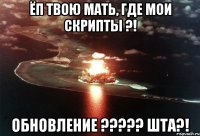 Ёп твою мать, где мои скрипты ?! Обновление ????? ШТА?!