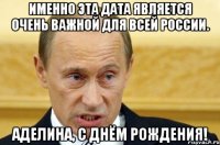 Именно эта дата является очень важной для всей России. Аделина, с днём рождения!