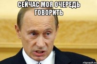 Сейчас моя очередь говорить 