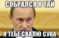 Собрался в Тай Я тебе свалю сука