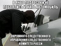 В ЯНАО ПОДРОСТКИ НЕ ПОБОЯЛИСЬ УГНАТЬ АВТОМОБИЛЬ ОКРУЖНОГО следственного управления Следственного комитета Росси