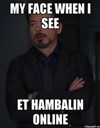 My face when I see et hambalin online