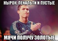 НЫРОК, ПЕНАЛЬТИ И ПУСТЫЕ МЯЧИ ПОЛУЧУ ЗОЛОТЫЕ