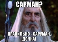 сарман? правильно - саруман, дочка!