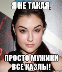 Я не такая, просто мужики все казлы!