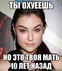 ТЫ ОХУЕЕШЬ НО ЭТО ТВОЯ МАТЬ 10 лет назад