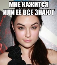 мне кажится или её все знают 